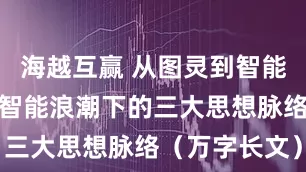 海越互赢 从图灵到智能涌现：人工智能浪潮下的三大思想脉络（万字长文）